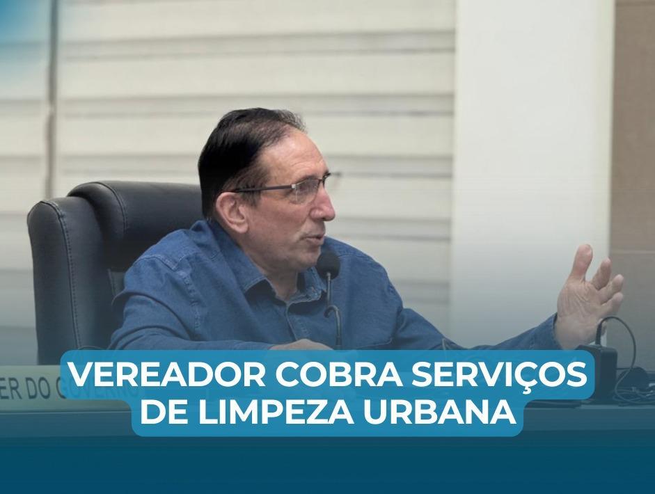 Vereador pede limpeza de ruas, mas desconhece bairros