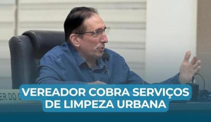 Vereador pede limpeza de ruas, mas desconhece bairros